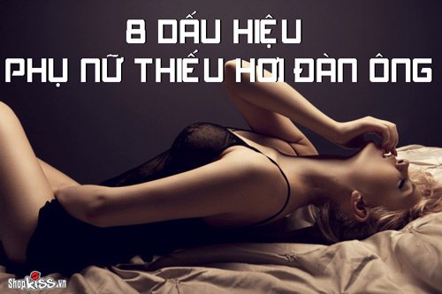 8 dấu hiệu phụ nữ thiếu hơi đàn ông dễ nhận biết