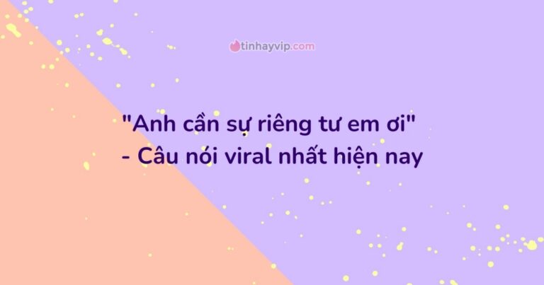 “Anh cần sự riêng tư em ơi” là gì? Nguồn gốc của trend này?