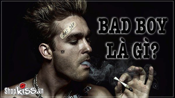 Bad boy là gì? Đặc điểm nhận biết một anh chàng trai hư