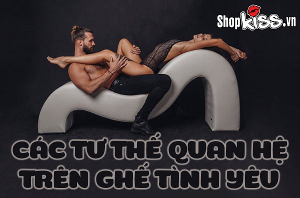 Bật mí các tư thế quan hệ trên ghế tình yêu thú vị và mới lạ