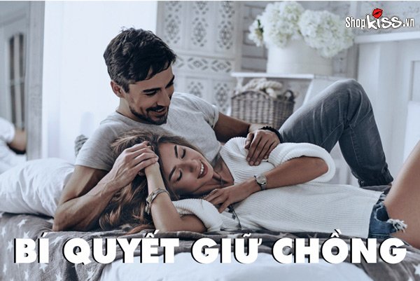 Bí quyết giữ chồng và vun đắp hạnh phúc dành cho chị em