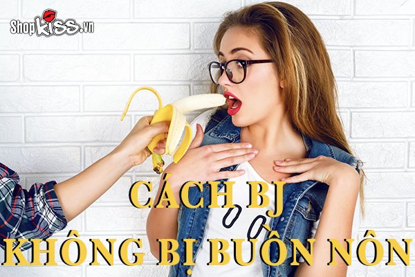 Cách BJ không bị buồn nôn giúp chị em tự tin BJ cho chàng