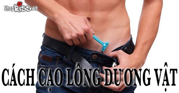 Cách cạo lông dương vật an toàn tại nhà cho nam