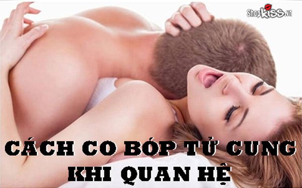 Cách co bóp tử cung khi quan hệ giúp cả hai lên đỉnh nhanh chóng