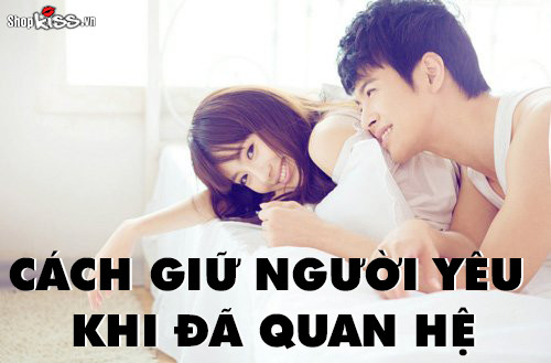 Cách giữ người yêu khi đã quan hệ vô cùng hiệu quả