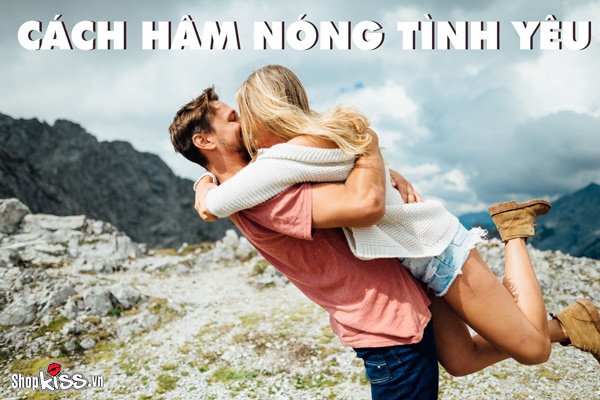 Cách hâm nóng tình yêu cực hiệu quả dành cho cặp đôi