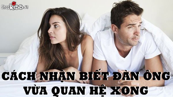 Cách nhận biết đàn ông vừa quan hệ xong chính xác