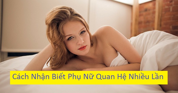 Cách nhận biết phụ nữ quan hệ nhiều lần chính xác nhất