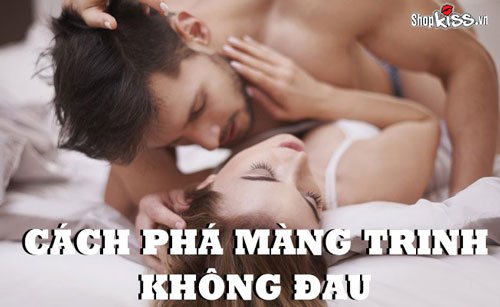 Cách phá màng trinh không đau mà còn khiến nàng sung sướng