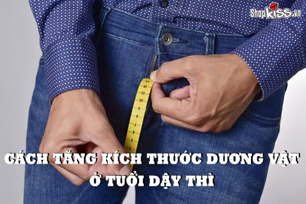 Cách tăng kích thước dương vật ở tuổi dậy thì hiệu quả