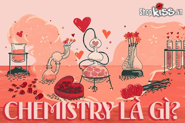 Chemistry là gì mà khi yêu cặp đôi cần có để tình yêu mặn nồng?