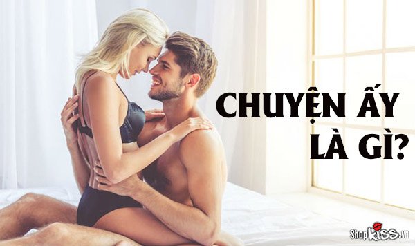 Chuyện ấy là gì? Có nên làm chuyện ấy khi mới yêu nhau?