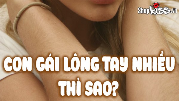 Con gái lông tay nhiều thì sao? Nguyên nhân và cách khắc phục thế nào?