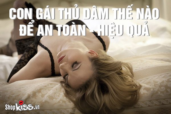 Con gái thủ dâm thế nào để an toàn và hiệu quả nhất?