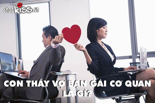 Con thầy vợ bạn gái cơ quan là gì? Vì sao không nên yêu?