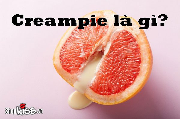 Creampie là gì? Vì sao nhiều người thích creampie đến vậy?