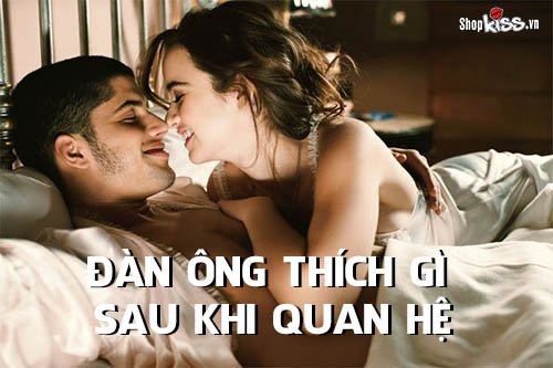 Đàn ông thích gì sau khi quan hệ? Phụ nữ nên biết để chiều chuộng anh ấy