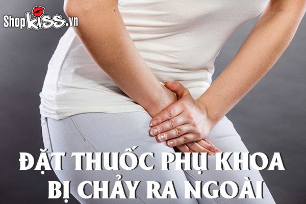 Đặt thuốc phụ khoa bị chảy ra ngoài xử lý thế nào?