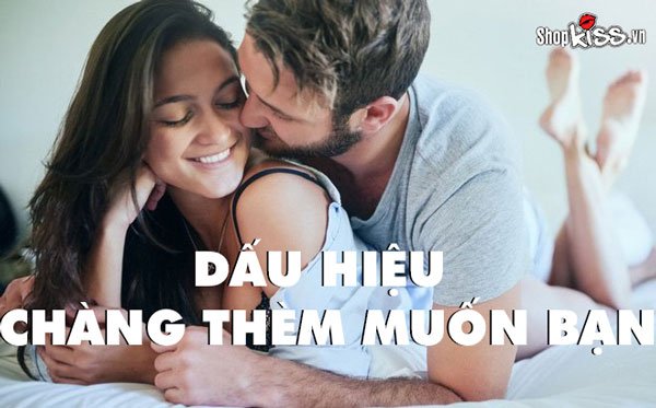 Dấu hiệu chàng thèm muốn bạn dễ nhận biết nhất