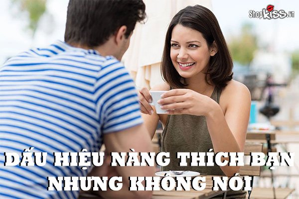 Dấu hiệu nàng thích bạn nhưng không nói ra