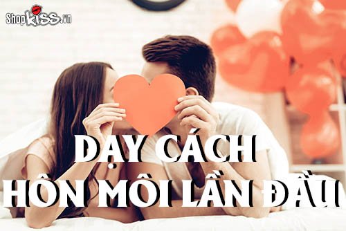 Dạy cách hôn môi lần đầu cho các cặp đôi mới yêu