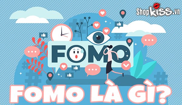 FOMO là gì? Hiểu rõ hơn về Hội chứng “Nỗi sợ khi bỏ lỡ”