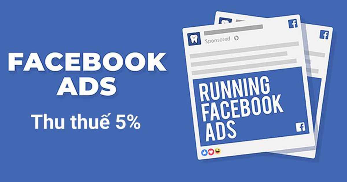 Facebook thu thêm 5% phí quảng cáo để nộp thuế tại Việt Nam