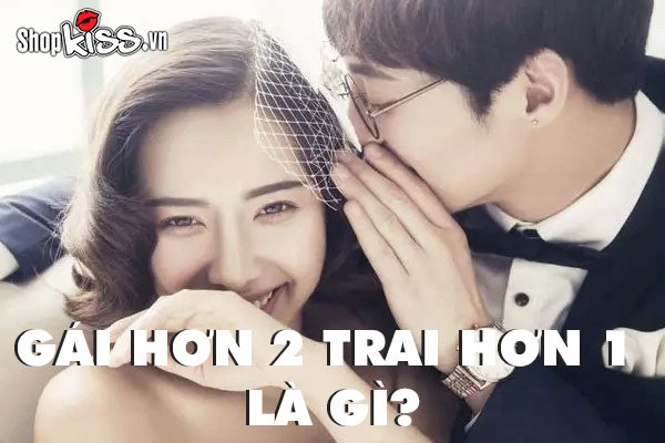 Gái hơn 2 trai hơn 1 là gì? Ý nghĩa thực sự của câu nói này