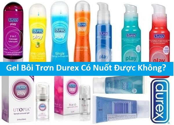 Gel bôi trơn Durex có nuốt được không? Những loại Gel Durex nuốt được