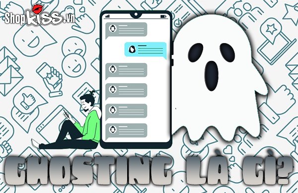 Ghosting là gì? Dấu hiệu nhận biết và cách xử lý thế nào?