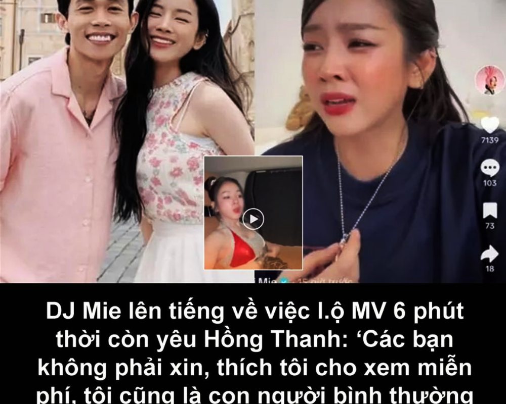 [HOT] DJ Mie lên tiếng về việc l.ộ MV 6 phút thời còn yêu Hồng Thanh: ‘Các bạn không phải xin, thích tôi cho xem miễn phí’