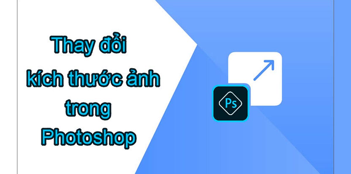 Hướng dẫn Cách Thay Đổi Kích Thước Ảnh Trong Photoshop Nhanh Mới Nhất