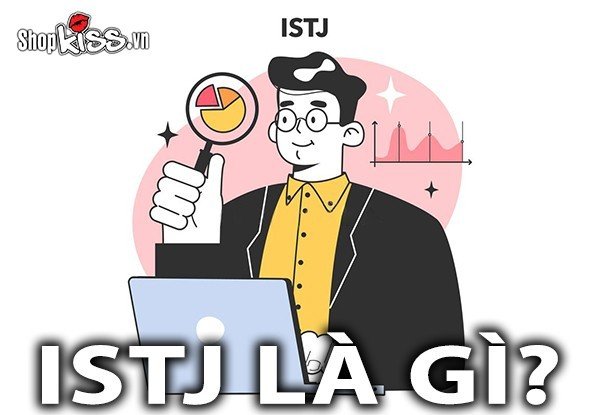 ISTJ là gì? Đặc điểm nhận biết của nhóm tính cách ISTJ