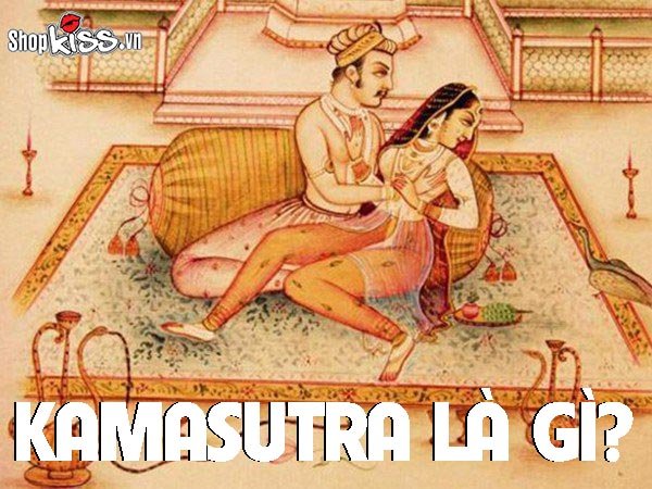 Kamasutra là gì? Các tư thế Kamasutra mang lại nhiều khoái cảm