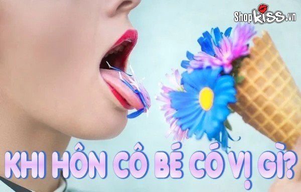 Khi hôn cô bé có vị gì? Cách để cô bé có vị dễ chịu khi hôn