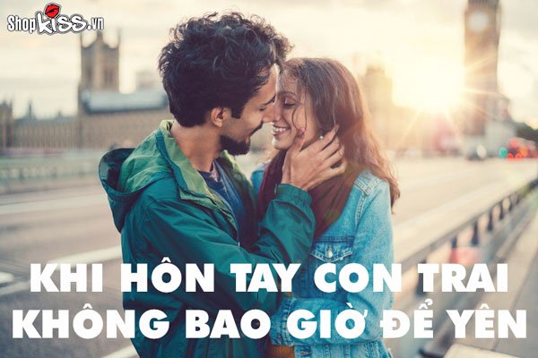 Khi hôn tay con trai không bao giờ để yên, tại sao?