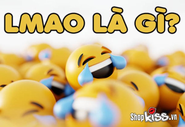 LMAO là gì? Tìm hiểu về LMAO, Bủh, Dảk trên mạng xã hội