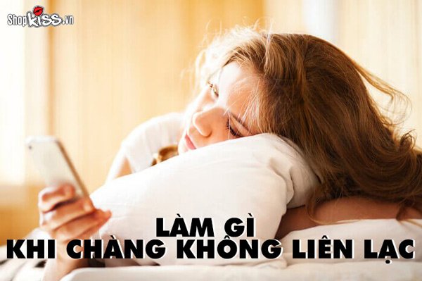 Làm gì khi chàng không liên lạc? Hãy áp dụng ngay những cách sau