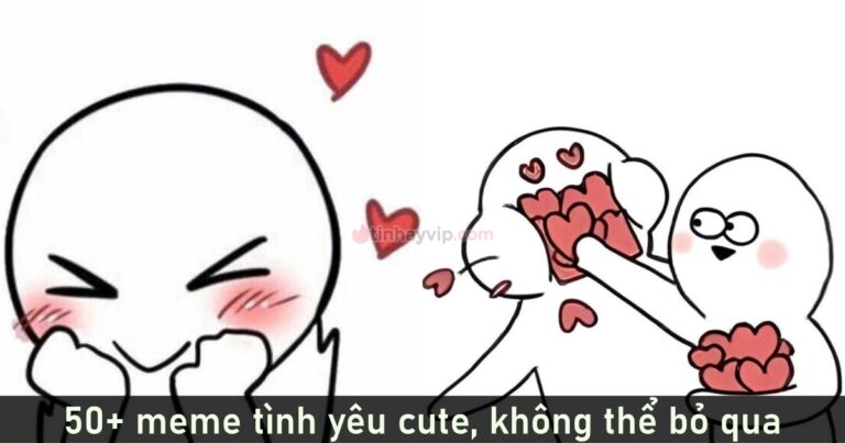 List 50+ meme tình yêu cute, không nên bỏ qua