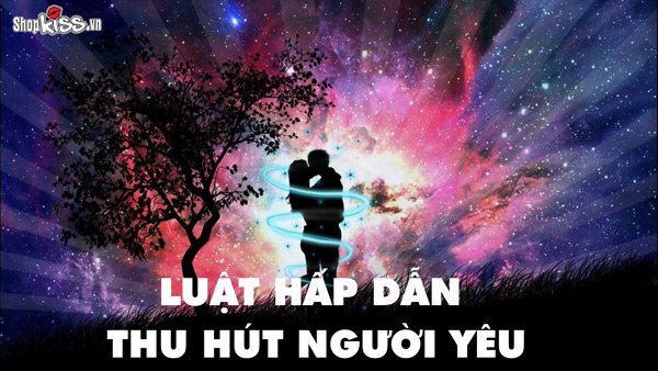 Luật hấp dẫn thu hút người yêu theo quy trình sáng tạo của vũ trụ