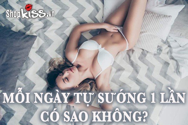 Mỗi ngày tự sướng 1 lần có sao không? Bao nhiêu là hợp lý?