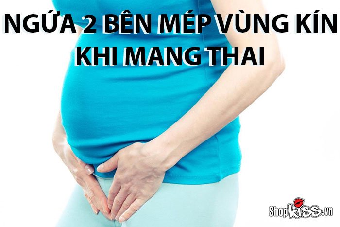 Ngứa 2 bên mép vùng kín khi mang thai có nguy hiểm không?