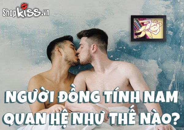 Người đồng tính nam quan hệ như thế nào để thỏa mãn?