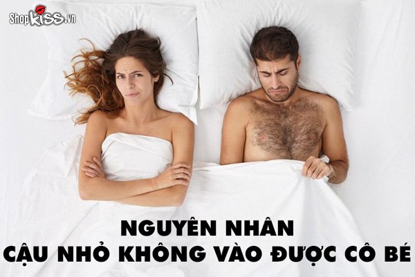 Nguyên nhân cậu nhỏ không vào được cô bé và cách khắc phục