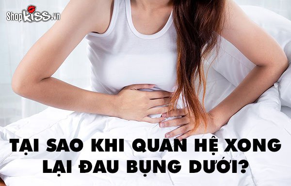 Nguyên nhân tại sao khi quan hệ xong lại đau bụng dưới?