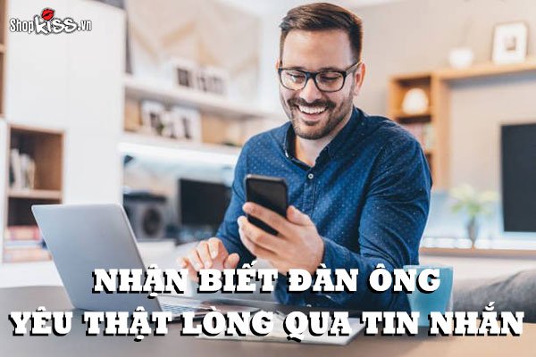 Nhận biết đàn ông yêu thật lòng qua tin nhắn chính xác nhất