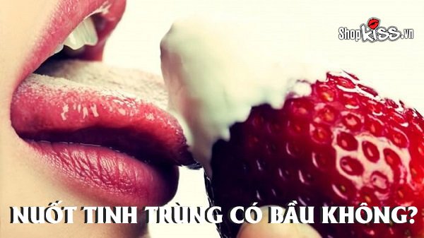 Nuốt tinh trùng có bầu không? Có ảnh hưởng gì không?