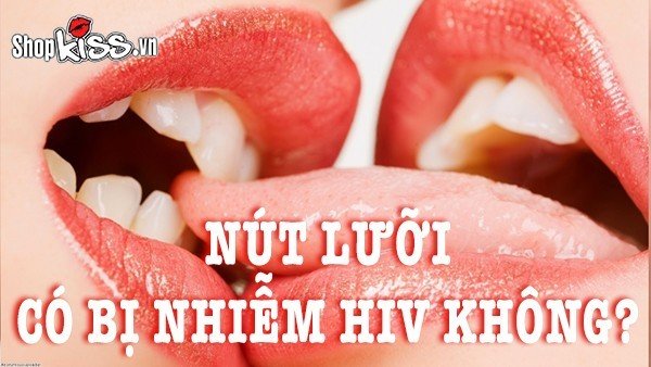 Nút lưỡi có bị nhiễm HIV không? Yếu tố nào làm tăng nguy cơ?