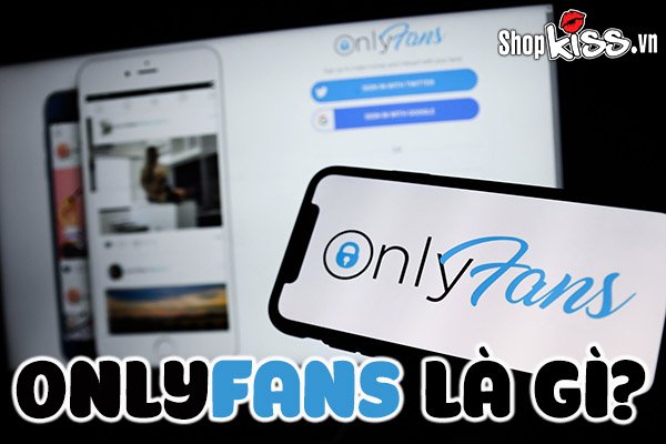 OnlyFans là gì? Khám phá nền tảng kiếm tiền cực “hot”