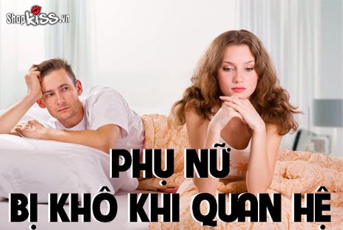 Phụ nữ bị khô khi quan hệ – Nguyên nhân và cách khắc phục